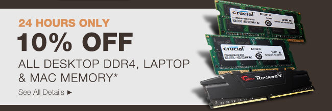 24 HOURS ONLY! 10% OFF ALL DESKTOP DDR4, LAPTOP & MAC MEMORY*