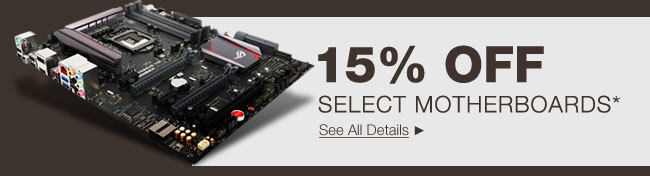 15% OFF SELECT MOTHERBOARDS*