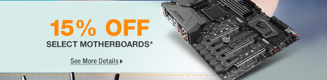 15% OFF SELECT MOTHERBOARDS*