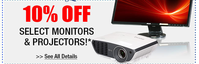 10% OFF SELECT MONITORS & PROJECTORS!*