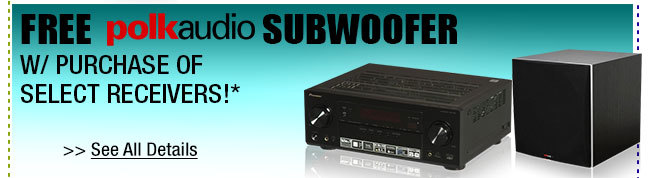 FREE POLK AUDIO SUBWOOFER W/ PURCHASE OF SELECT RECEIVERS!*