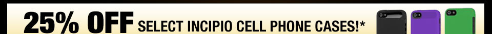 25% OFF SELECT INCIPIO CELL PHONE CASES!*