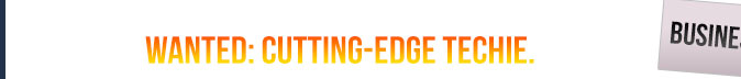 Wanted: Cutting-edge techie.