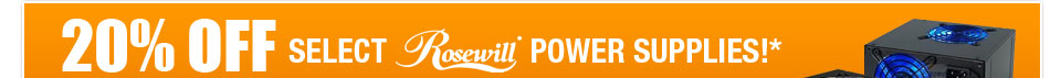 20% OFF SELECT ROSEWILL POWER SUPPLIES!*