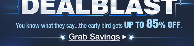 You know what they say...the early bird gets UP TO 85% OFF. Grab Savings.