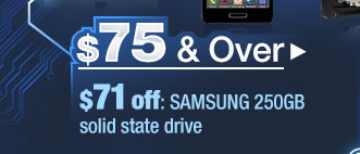 $75 & OVER. $71 off: SAMSUNG 250GB solid state drive