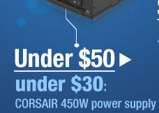 UNDER $50. under $30: CORSAIR 450W power supply