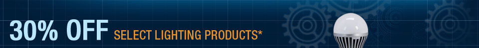 30% OFF SELECT LIGHTING PRODUCTS*