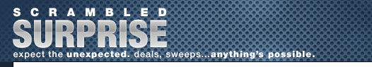 SCRAMBLED SURPRISE: expect the unexpected. deals, sweeps... anything's possible.