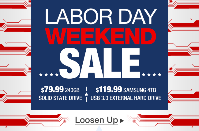 LABOR DAY WEEKEND SALE. Unwind to starred & striped savings like $79.99 240GB solid state drive and $119.99 Samsung 4TB USB 3.0 external hard drive. Loosen up