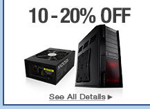 10-20% OFF SELECT PC CASES / POWER SUPPLIES*