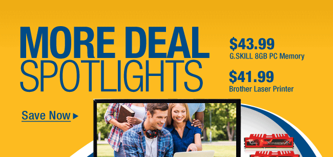 MORE DEAL SPOTLIGHTS
$43.99 G.SKILL 8GB PC Memory, $41.99 Brother Laser Printer