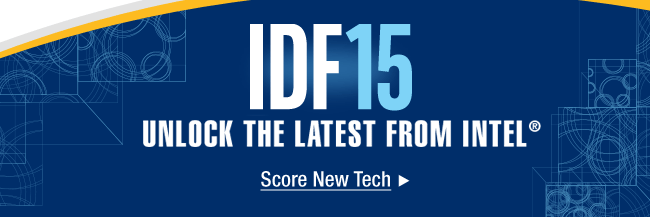 IDF15 UNLOCK THE LATEST FROM INTEL
Score New Tech >