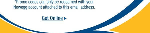 *Promo codes can only be redeemed with your Newegg account attached to this email address.