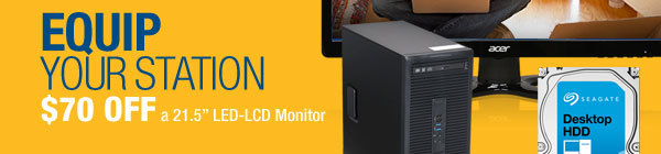 EQUIP YOUR STATION
$70 OFF a 21.5" LED-LCD Monitor