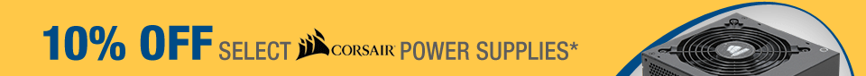 10% OFF SELECT CORSAIR POWER SUPPLIES*
