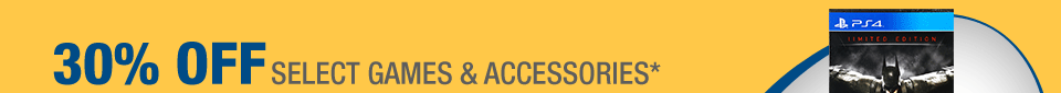 30% OFF SELECT GAMES & ACCESSORIES*