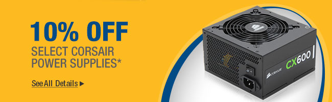 10% OFF SELECT CORSAIR POWER SUPPLIES*