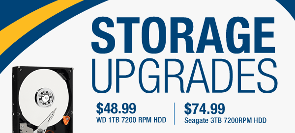 STORAGE UPGRADES
$48.99 WD 1TB 7200 RPM HDD, $79.99 G.SKILL 16GB Desktop Memory