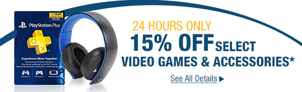 24 HOURS ONLY  - 15% OFF SELECT VIDEO GAMES & ACCESSORIES*