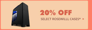 20% OFF SELECT ROSEWILL CASES*