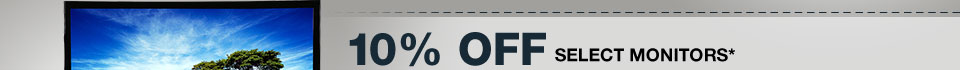 10% OFF SELECT MONITORS*