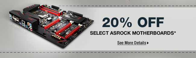 20% OFF SELECT ASROCK MOTHERBOARDS*