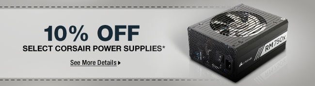 10% OFF SELECT CORSAIR POWER SUPPLIES*