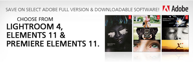 SAVE ON SELECT ADOBE FULL VERSION & DOWNLOADABLE SOFTWARE! 
CHOOSE FROM LIGHTROOM 4, ELEMENTS 11 & PREMIERE ELEMENTS 11.