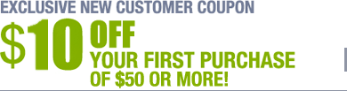 EXCLUSIVE NEW CUSTOMER COUPON
$10 OFF YOUR FIRST PURCHASE OF $50 OR MORE!