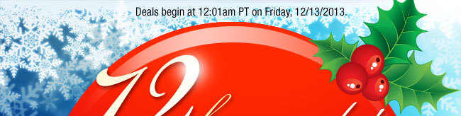 Deals begin at 12:01am PT on Friday, 12/13/2013.