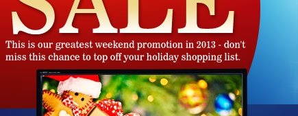 This is our final weekend promotion in 2013 - don't miss this chance to top off your holiday shopping list.