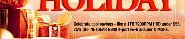 celebrate cool savings - like a 1TB 7200RPM HDD under 55usd, 75% OFF NETGEAR N900 4-port wi-fi adapter & MORE.