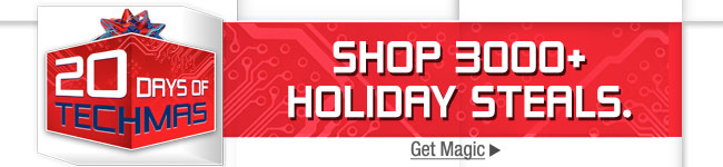 20 Days of Techmas. Shop 3000 plus Holiday Steals. Get Magic.