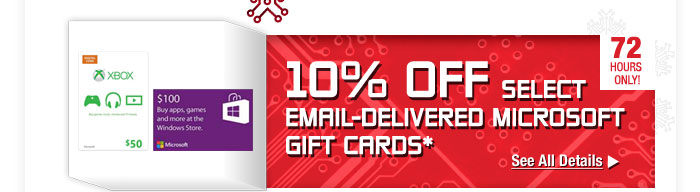 72 HOURS ONLY. 10% OFF SELECT EMAIL-DELIVERED MICROSOFT GIFT CARDS* See All Details