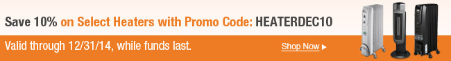 Save 10% on Select Heaters with Promo Code:HEATERDEC10. Valid through 12/31/14,while funds last.