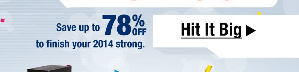 Save up to 78% OFF to finish your 2014 strong. Hit It Big.