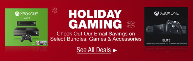 HOLIDAY GAMING.
Check Out Our Email Savings on Select Bundles, Games & Accessories