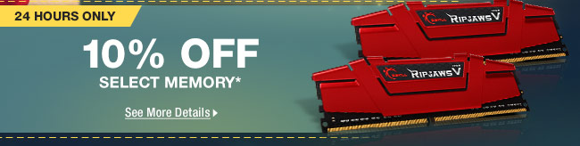 24 HOURS ONLY! 10% OFF SELECT MEMORY*