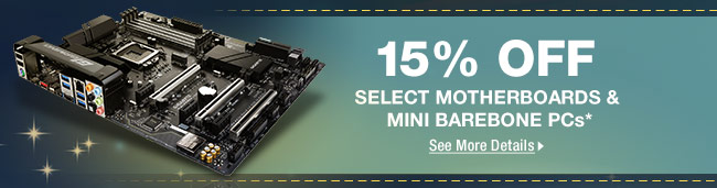 15% OFF SELECT MOTHERBOARDS*