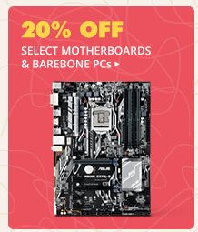 20% OFF SELECT MOTHERBOARDS & BAREBONES PCs*