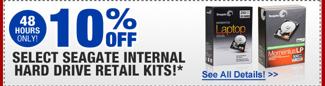 48 HOURS ONLY! 10% OFF SELECT SEAGATE INTERNAL HARD DRIVE RETAIL KITS!*