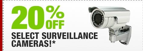 20% OFF SELECT SURVEILLANCE CAMERAS!*
