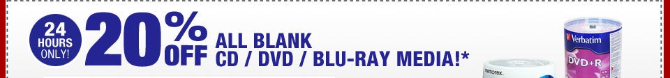 24 HOURS ONLY! 20% OFF ALL BLANK CD / DVD / BLU-RAY MEDIA!*