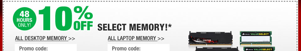 48 HOURS ONLY! 10% OFF SELECT MEMORY!*