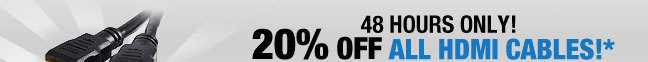 48 HOURS ONLY
20% OFF ALL HDMI Cables!*