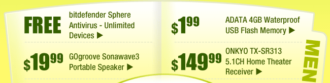 MENU: 
FREE -- bitdefender Sphere Antivirus - Unlimited Devices
$1.99 -- ADATA 4GB Waterproof USB Flash Memory
$19.99 -- GOgroove Sonawave3 Portable Speaker
$149.99 -- ONKYO TX-SR313 5.1CH Home Theater Receiver