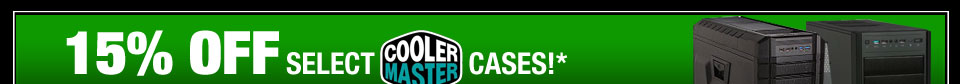 15% OFF SELECT COOLER MASTER CASES!*