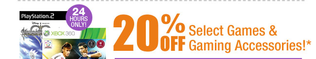 24 HOURS ONLY! 20% OFF Select Games & Gaming Accessories!*