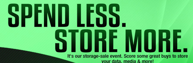 SPEND LESS. STORE MORE. It’s our storage-sale event. Score some great buys to store your data, media & more!